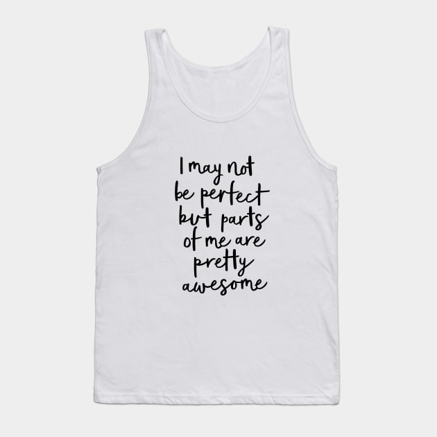 I May Not Be Perfect But Parts of Me Are Pretty Awesome Tank Top by MotivatedType